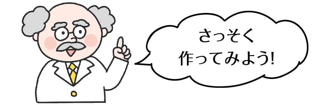 さっそく作ってみよう！